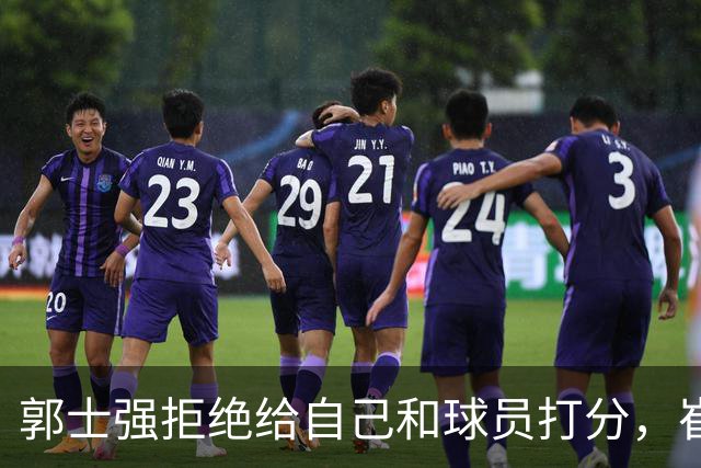 郭士强拒绝给自己和球员打分，崔永熙直面输球问题，胡金秋发声戳心